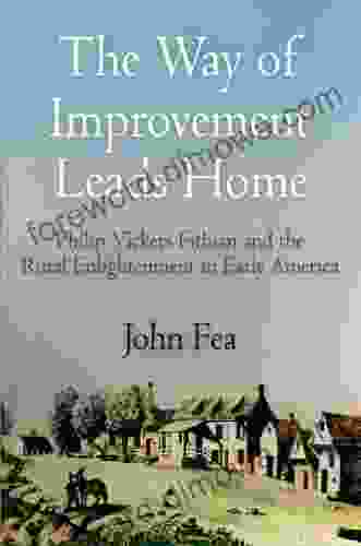 The Way Of Improvement Leads Home: Philip Vickers Fithian And The Rural Enlightenment In Early America (Early American Studies)