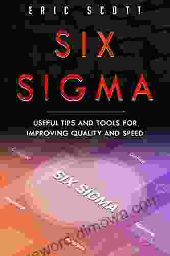 Six Sigma: Useful Tips And Tools For Improving Quality And Speed