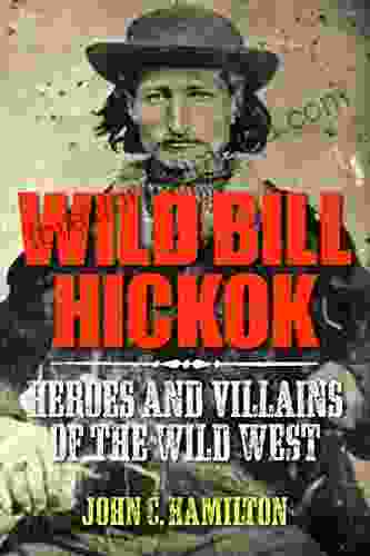 Wild Bill Hickok (Heroes And Villains Of The Wild West 1)