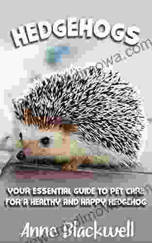 Hedgehogs: Your Essential Guide To Pet Care For A Healthy And Happy Hedgehog